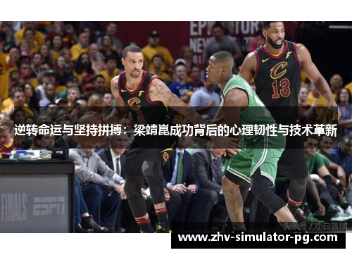 逆转命运与坚持拼搏：梁靖崑成功背后的心理韧性与技术革新