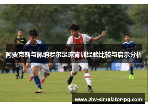 阿贾克斯与佩纳罗尔足球青训经验比较与启示分析