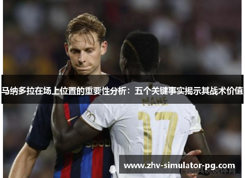 马纳多拉在场上位置的重要性分析：五个关键事实揭示其战术价值
