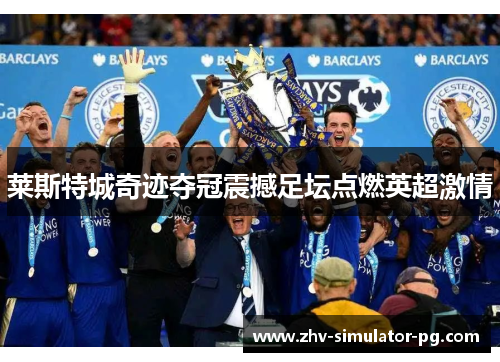 莱斯特城奇迹夺冠震撼足坛点燃英超激情